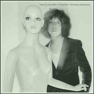 Shintaro Sakamoto - How To Live With A Phantom