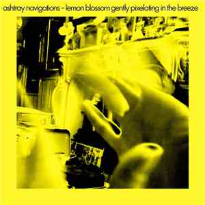 Ashtray Navigations - Lemon Blossom Gently Pixelating In The Breeze