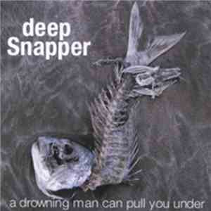 deep Snapper - A Drowning Man Can Pull You Under