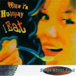 Various - When I'm Hungry I Eat - Songs About Food