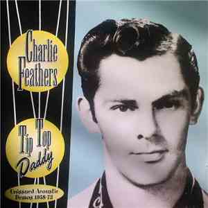 Charlie Feathers - Tip Top Daddy - Unissued Acoustic Demos 1958-73
