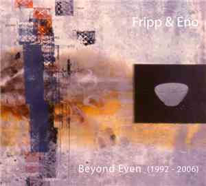 Fripp & Eno - Beyond Even (1992 - 2006)