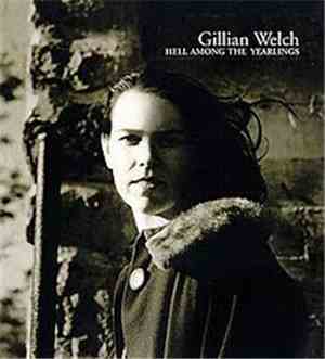 Gillian Welch - Hell Among The Yearlings