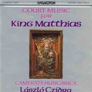 Camerata Hungarica, László Czidra - Court Music For King Matthias
