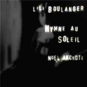 Lili Boulanger, Noël Akchoté - Hymne Au Soleil