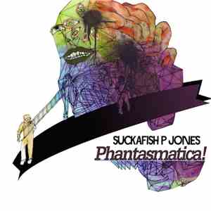 Suckafish P Jones - Phantasmatica!
