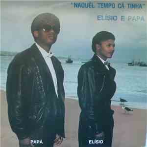 Elísio, Papá - Naquêl Tempo Câ Tinha