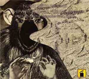 Nurse With Wound - Shipwreck Radio Volume Two (Eight Enigmatic Episodes Fro ...