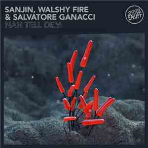 Sanjin , Walshy Fire & Salvatore Ganacci - Nah Tell Dem