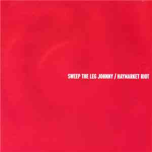 Sweep The Leg Johnny / Haymarket Riot  - Sweep The Leg Johnny / Haymarket R ...