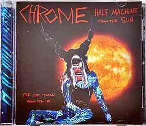 Chrome  - Half Machine From The Sun, The Lost Tracks From '79-'80