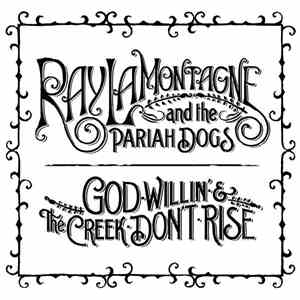 Ray LaMontagne And The Pariah Dogs - God Willin' & The Creek Don't Rise