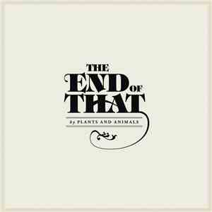 Plants And Animals - The End Of That