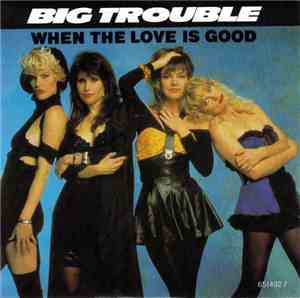 Big Trouble - When The Love Is Good