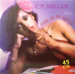 C.P. Miller - Come To Me Softly / It Ain't No Big Thing
