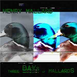 Henry Mallard - 3 Days Of Mallards
