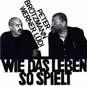 Peter Brötzmann + Werner Lüdi - Wie Das Leben So Spielt