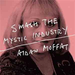 Aidan Moffat - Smash The Mystic Industry