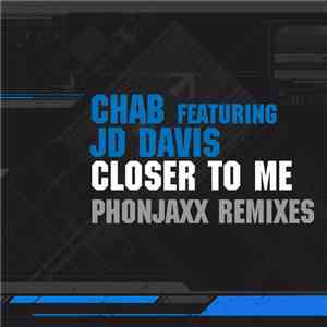 Chab Featuring JD Davis - Closer To Me (PhonJaxx Remixes)