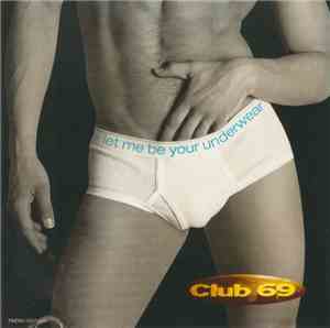Club 69 - Let Me Be Your Underwear / Always Unique