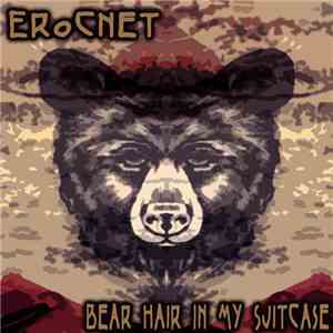 ErocNet - Bear Hair In My Suitcase
