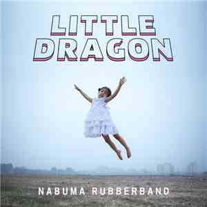 Little Dragon - Nabuma Rubberband