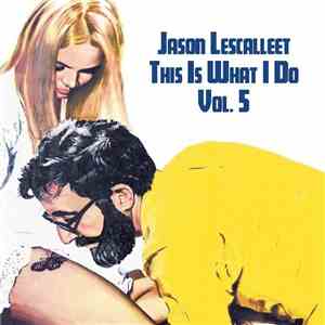 Jason Lescalleet - This Is What I Do Vol. 5