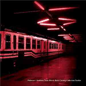 Palancar - Ambient Train Wreck Back Catalog - Collection Twelve