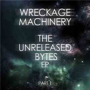 Wreckage Machinery - The Unreleased Bytes, Pt. 1