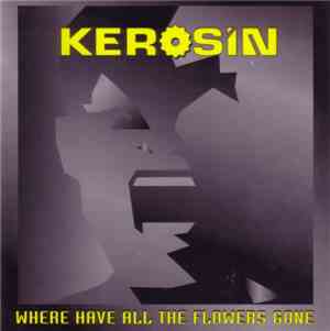 Kerosin  - Where Have All The Flowers Gone