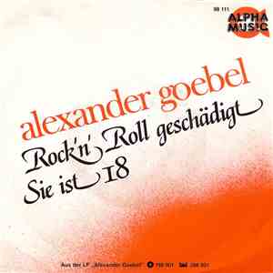 Alexander Goebel - Rock'n' Roll Geschädigt / Sie Ist 18