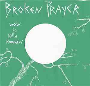 Broken Prayer - Wow b/w Pull A Kaczynski