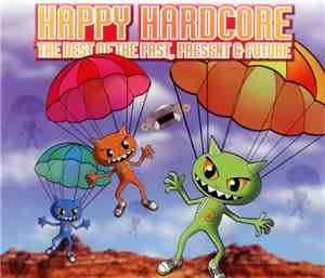 Various - Happy Hardcore - The Best Of The Past, Present & Future