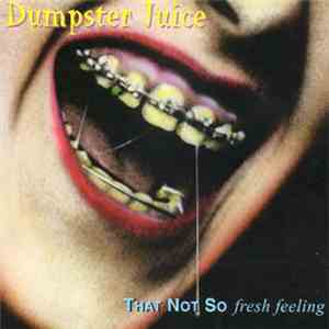 Dumpster Juice - That Not So Fresh Feeling