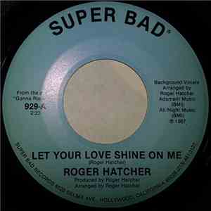 Roger Hatcher - Let Your Love Shine On Me / I Want Your Love