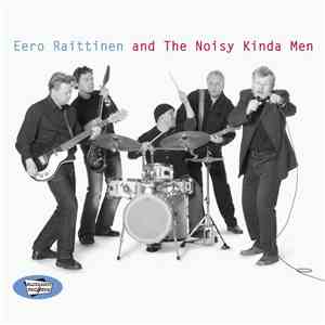 Eero Raittinen And The Noisy Kinda Men - Eero Raittinen And The Noisy Kinda ...