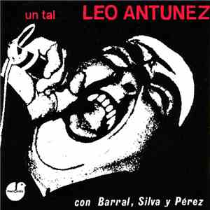 Leo Antúnez Con Barral, Silva y Pérez - Un Tal Leo Antúnez