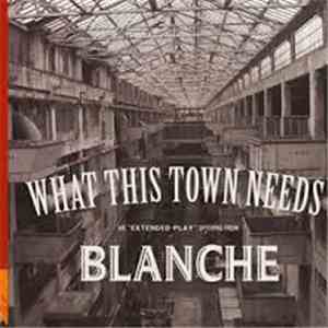 Blanche  - What This Town Needs EP