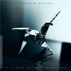 Andrew Bayer - If It Were You, We'd Never Leave