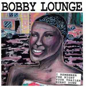 Bobby Lounge - I Remember The Night Your Trailer Burned Down