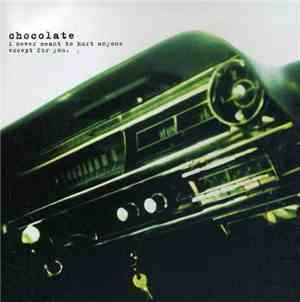Chocolate  - I Never Meant To Hurt Anyone Except For You.