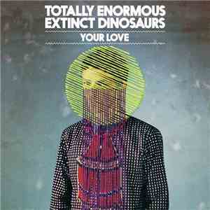 Totally Enormous Extinct Dinosaurs - Your Love