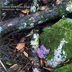 Frances White - Centre Bridge: Electroacoustic Works