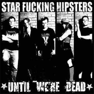 Star Fucking Hipsters - Until We're Dead