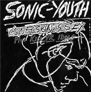Sonic Youth - Confusion Is Sex (Plus Kill Yr. Idols)
