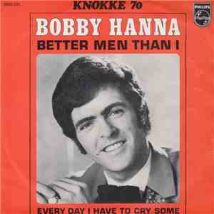 Bobby Hanna - Better Men Than I / Every Day I Have To Cry Some