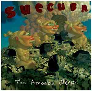 Succuba - The Amoeba Weeps !