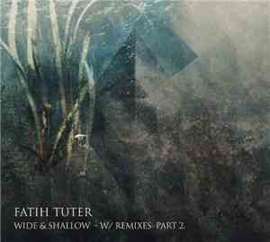 Fatih Tuter - Wide & Shallow W/ Remixes Part 2.