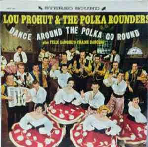 Lou Prohut And The Polka-Rounders - Dance The Polka-Go-Round