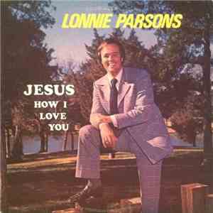 Lonnie Parsons - Jesus How I Love You